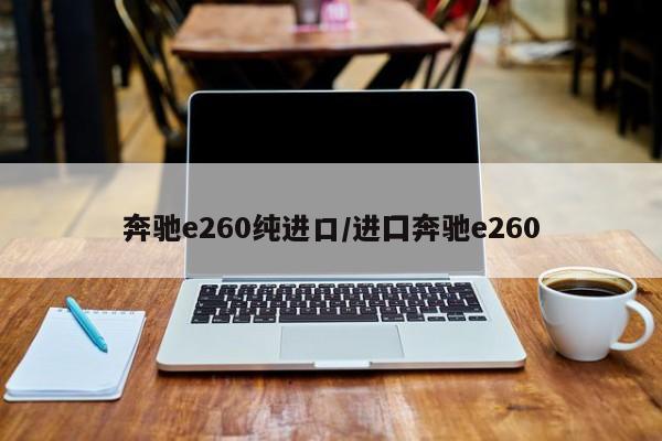 奔驰e260纯进口/进囗奔驰e260